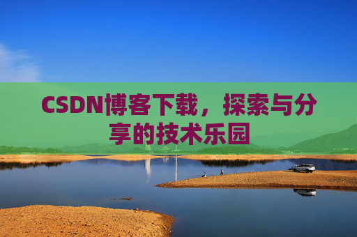 CSDN博客下载，探索与分享的技术乐园